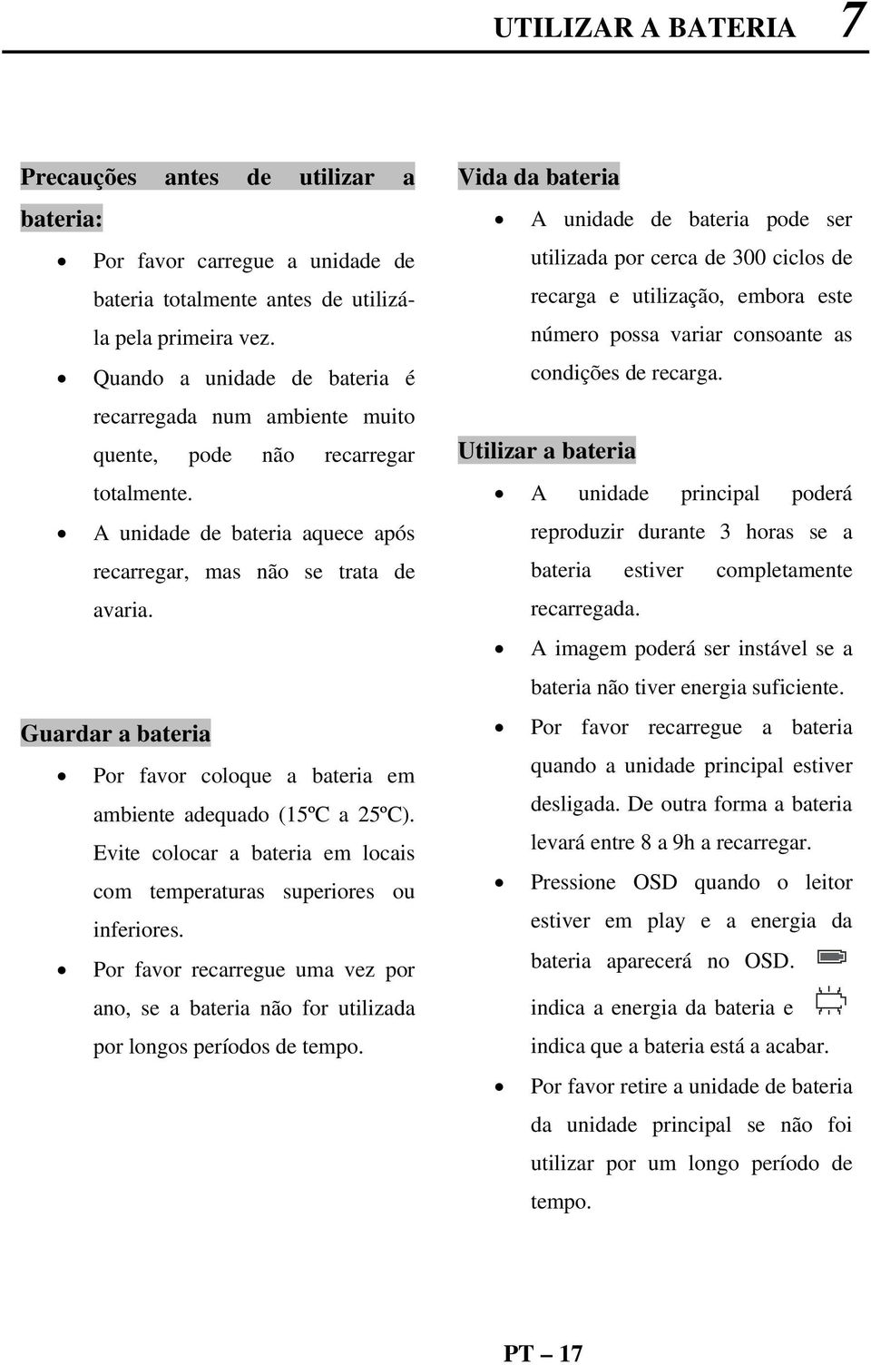 Guardar a bateria Por favor coloque a bateria em ambiente adequado (15ºC a 25ºC). Evite colocar a bateria em locais com temperaturas superiores ou inferiores.