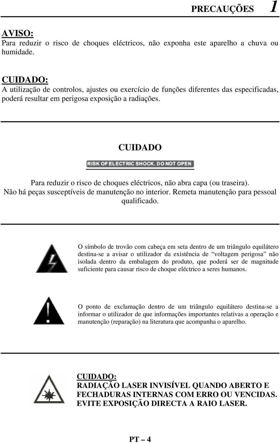 CUIDADO Para reduzir o risco de choques eléctricos, não abra capa (ou traseira). Não há peças susceptíveis de manutenção no interior. Remeta manutenção para pessoal qualificado.