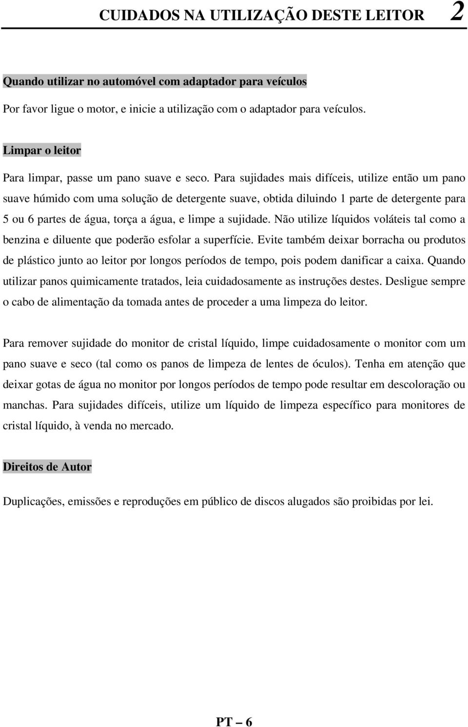 Para sujidades mais difíceis, utilize então um pano suave húmido com uma solução de detergente suave, obtida diluindo 1 parte de detergente para 5 ou 6 partes de água, torça a água, e limpe a