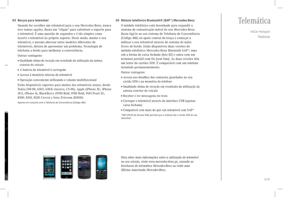 Deste modo, mudar o seu telemóvel, e mesmo alternar entre modelos diferentes de telemóveis, deixou de apresentar um problema. Tecnologia de telefonia a bordo para melhorar a conveniência.