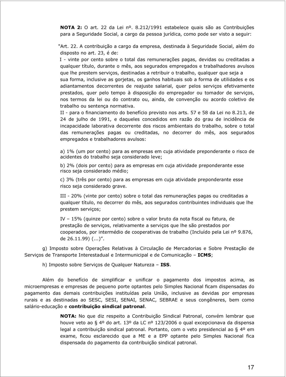 destinadas a retribuir o trabalho, qualquer que seja a sua forma, inclusive as gorjetas, os ganhos habituais sob a forma de utilidades e os adiantamentos decorrentes de reajuste salarial, quer pelos