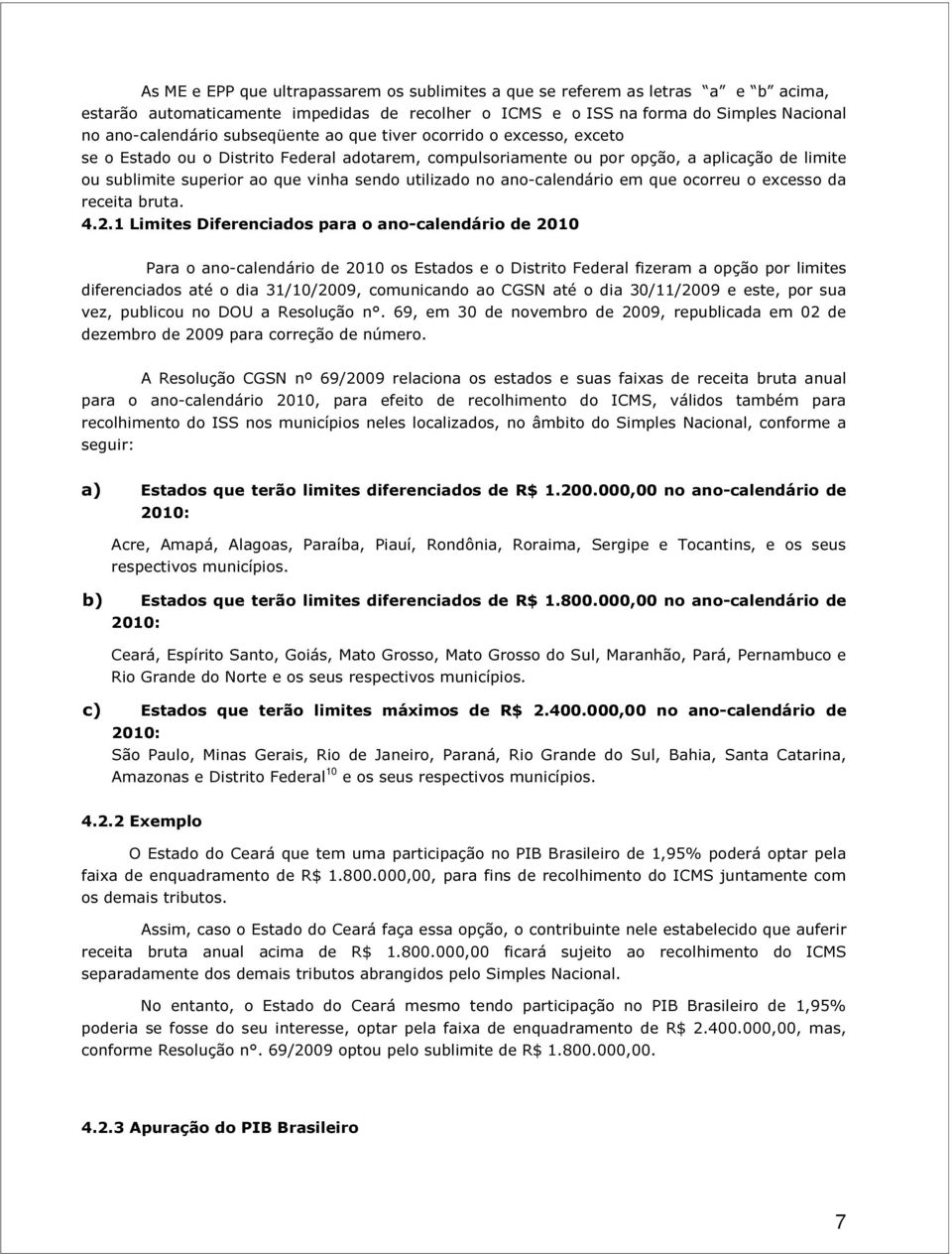 no ano-calendário em que ocorreu o excesso da receita bruta. 4.2.