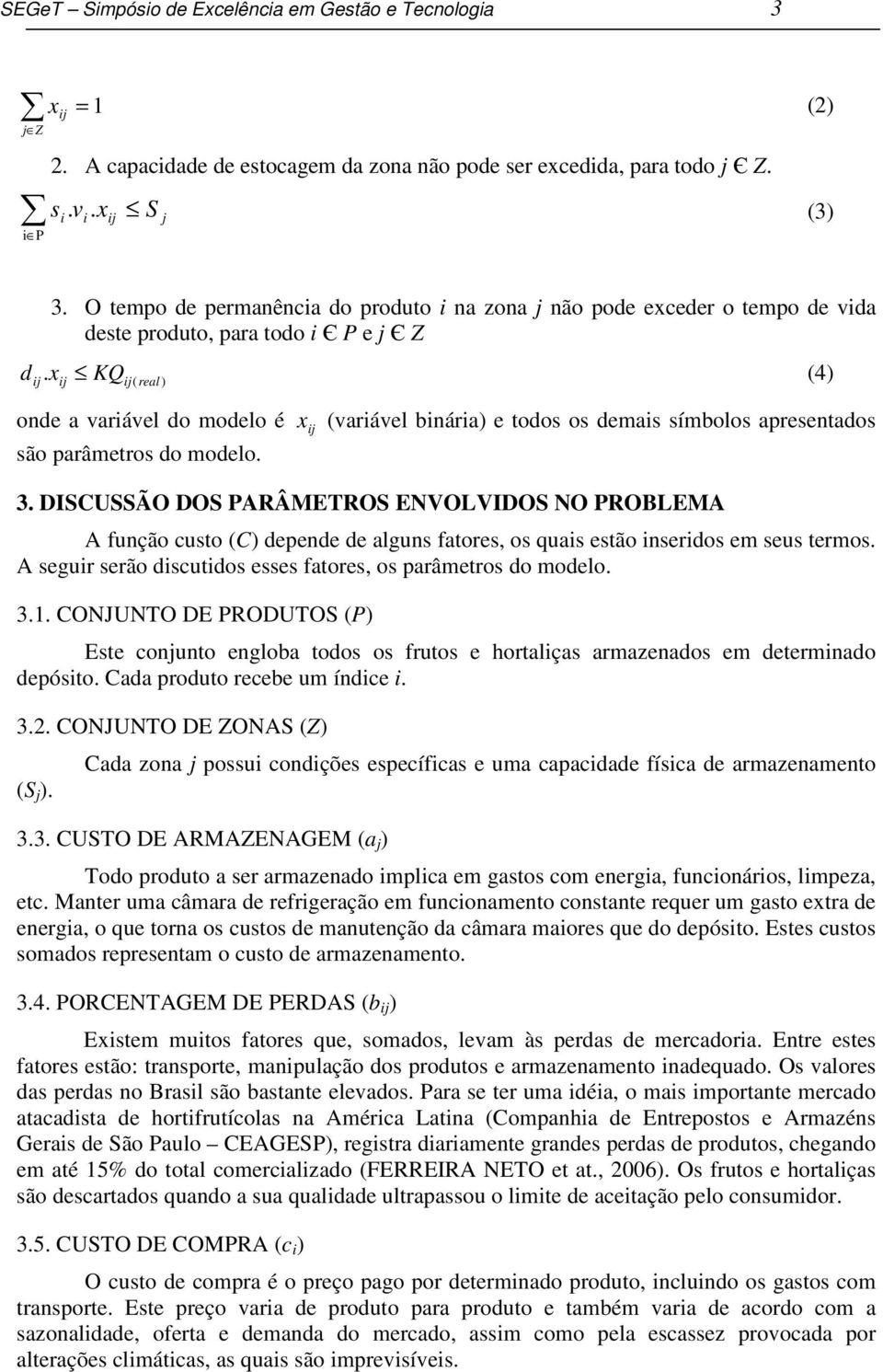 x (variável binária) e todos os demais símbolos apresentados 3. DISCUSSÃO DOS PARÂMETROS ENVOLVIDOS NO PROBLEMA A função custo (C) depende de alguns fatores, os quais estão inseridos em seus termos.