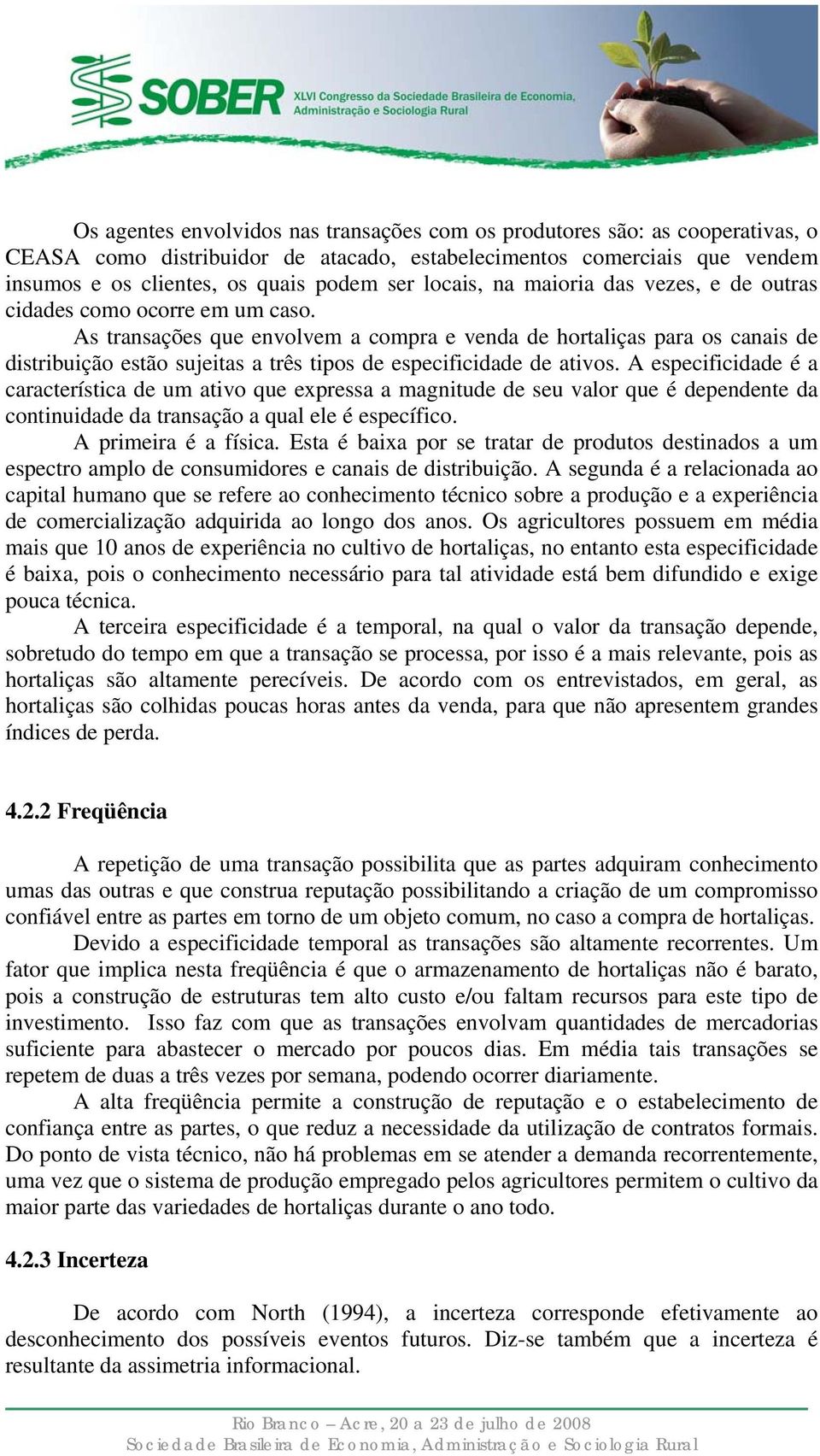 As transações que envolvem a compra e venda de hortaliças para os canais de distribuição estão sujeitas a três tipos de especificidade de ativos.