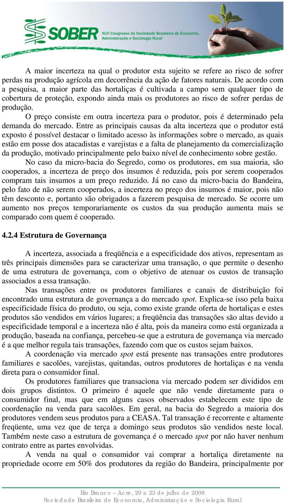 O preço consiste em outra incerteza para o produtor, pois é determinado pela demanda do mercado.