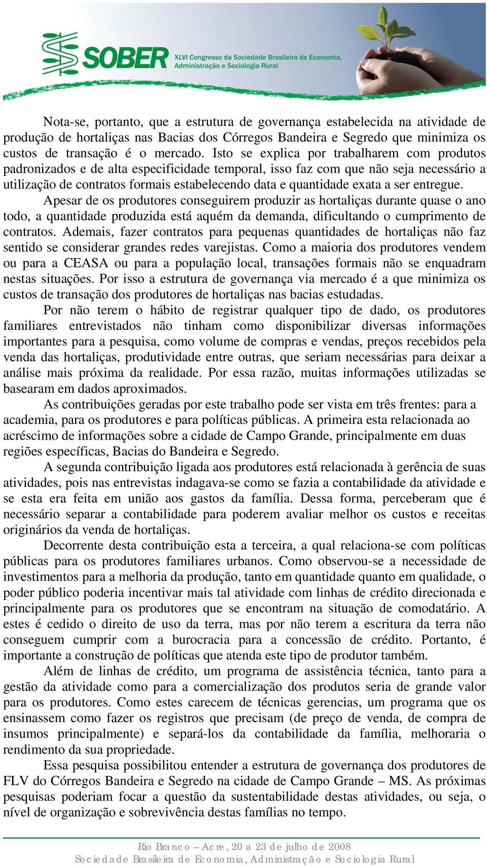 exata a ser entregue. Apesar de os produtores conseguirem produzir as hortaliças durante quase o ano todo, a quantidade produzida está aquém da demanda, dificultando o cumprimento de contratos.