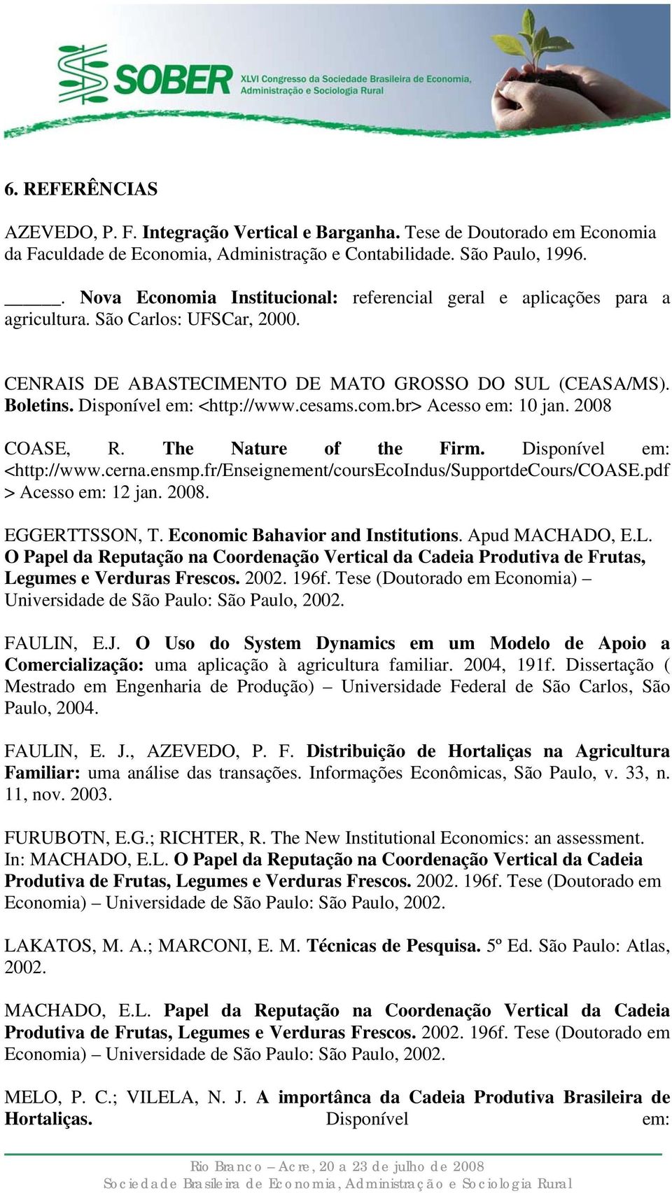 Disponível em: <http://www.cesams.com.br> Acesso em: 10 jan. 2008 COASE, R. The Nature of the Firm. Disponível em: <http://www.cerna.ensmp.fr/enseignement/coursecoindus/supportdecours/coase.