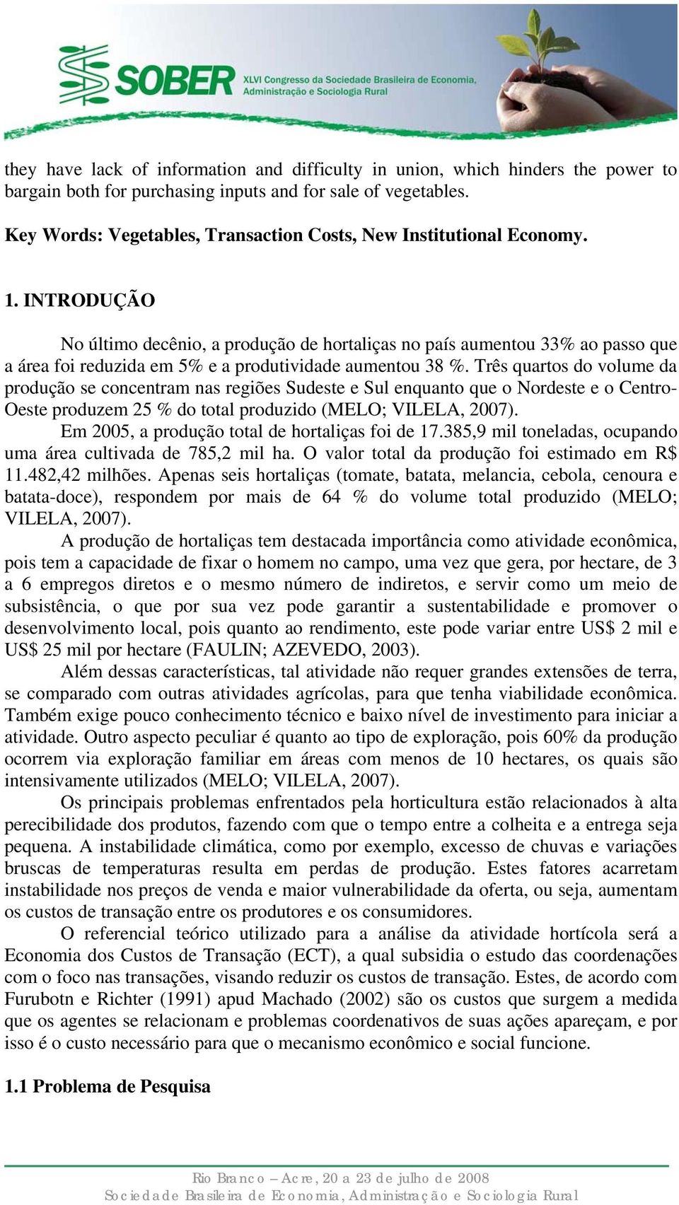 INTRODUÇÃO No último decênio, a produção de hortaliças no país aumentou 33% ao passo que a área foi reduzida em 5% e a produtividade aumentou 38 %.