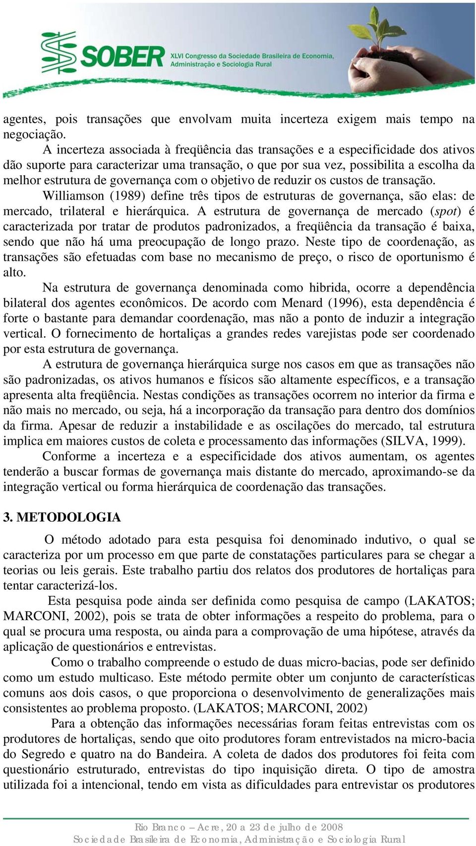 com o objetivo de reduzir os custos de transação. Williamson (1989) define três tipos de estruturas de governança, são elas: de mercado, trilateral e hierárquica.