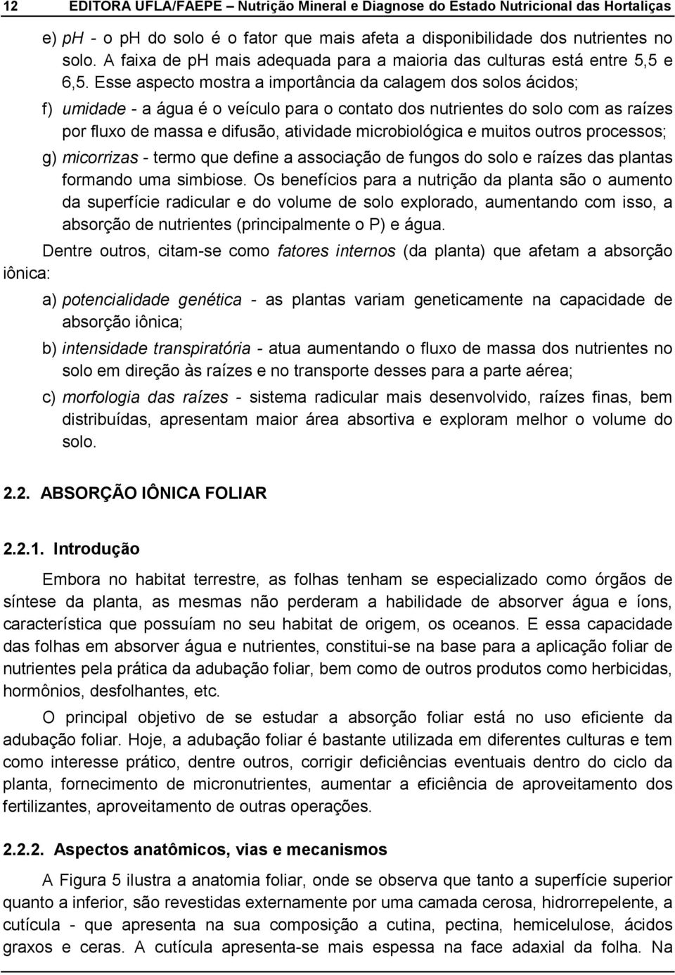 Esse aspecto mostra a importância da calagem dos solos ácidos; f) umidade a água é o veículo para o contato dos nutrientes do solo com as raízes por fluxo de massa e difusão, atividade microbiológica