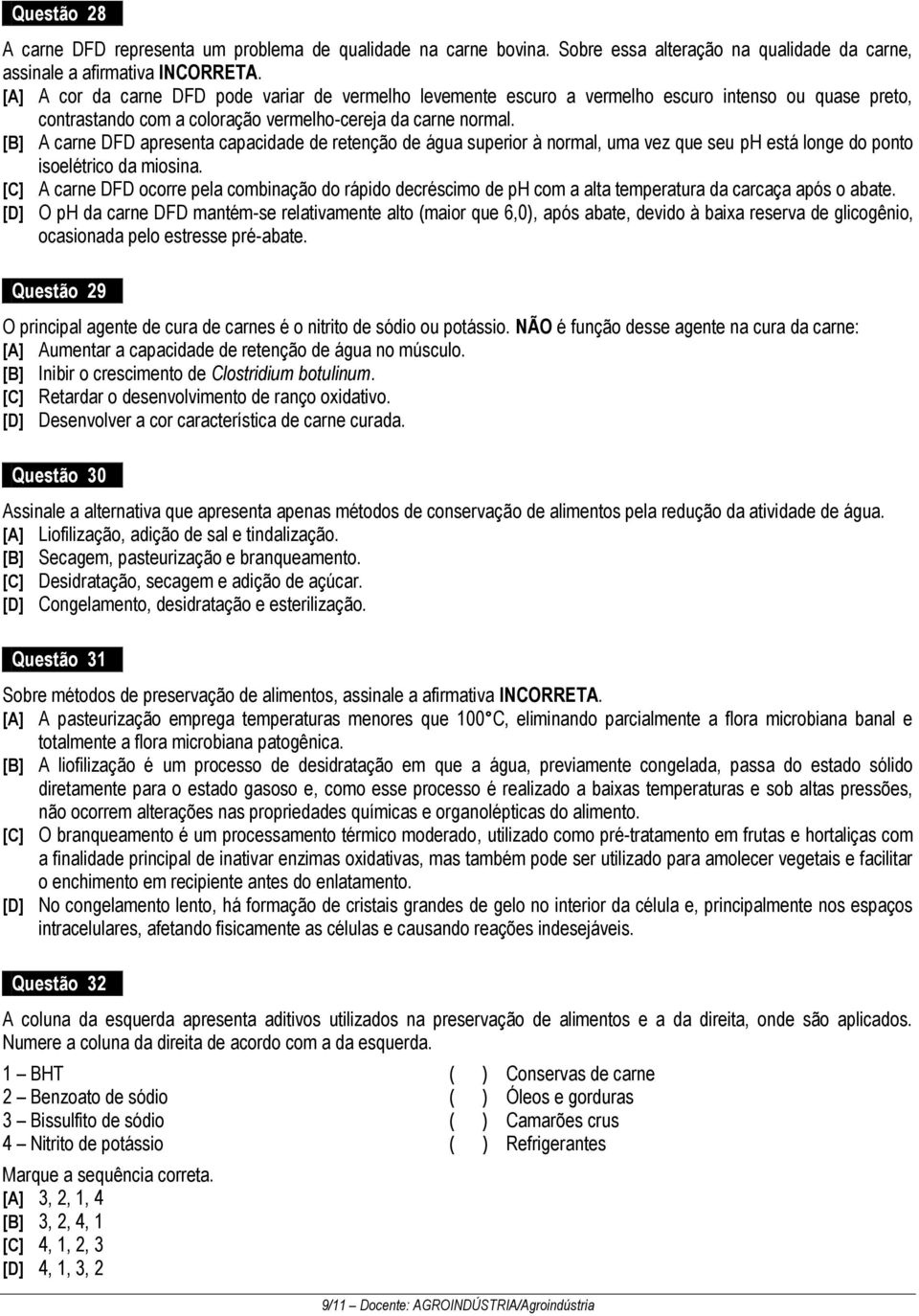 [B] A carne DFD apresenta capacidade de retenção de água superior à normal, uma vez que seu ph está longe do ponto isoelétrico da miosina.