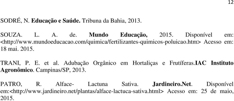 TRANI, P. E. et al. Adubação Orgânico em Hortaliças e Frutíferas.IAC Instituto Agronômico. Campinas/SP, 2013. PATRO, R.