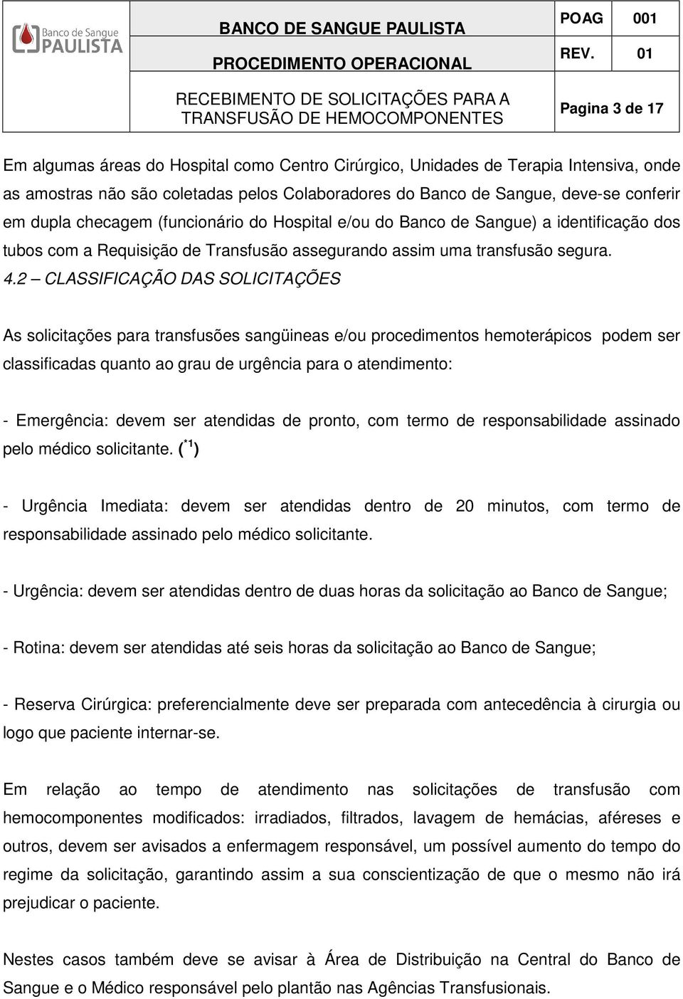 2 CLASSIFICAÇÃO DAS SOLICITAÇÕES As solicitações para transfusões sangüineas e/ou procedimentos hemoterápicos podem ser classificadas quanto ao grau de urgência para o atendimento: - Emergência: