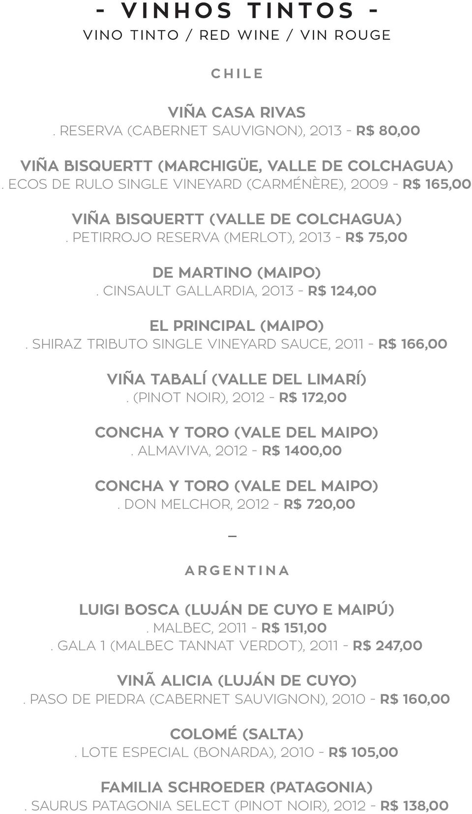 CINSAULT GALLARDIA, 2013 - R$ 124,00 EL PRINCIPAL (MAIPO). SHIRAZ TRIBUTO SINGLE VINEYARD SAUCE, 2011 - R$ 166,00 VIÑA TABALÍ (VALLE DEL LIMARÍ).