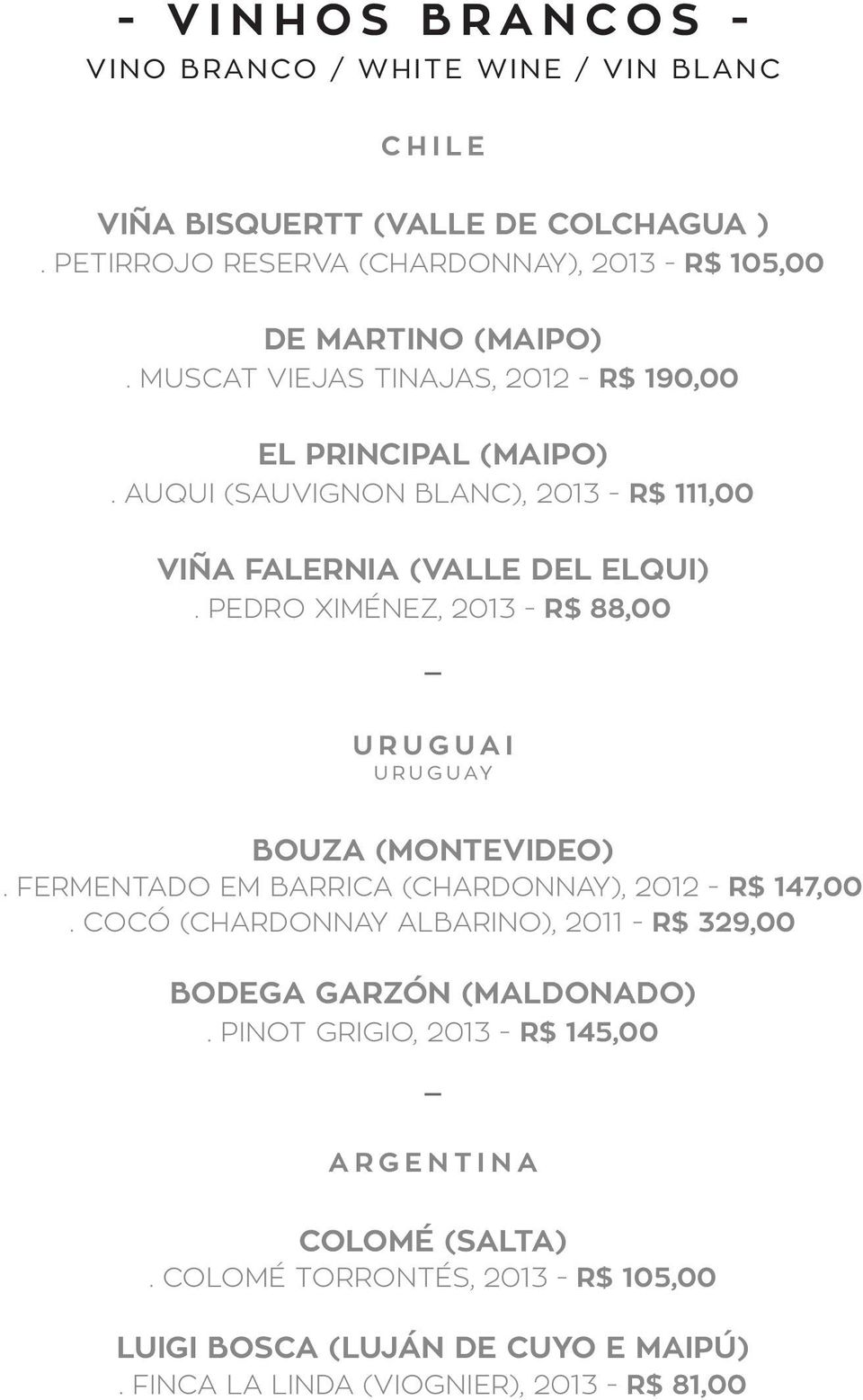 PEDRO XIMÉNEZ, 2013 - R$ 88,00 URUGUAI URUGUAY BOUZA (MONTEVIDEO). FERMENTADO EM BARRICA (CHARDONNAY), 2012 - R$ 147,00.