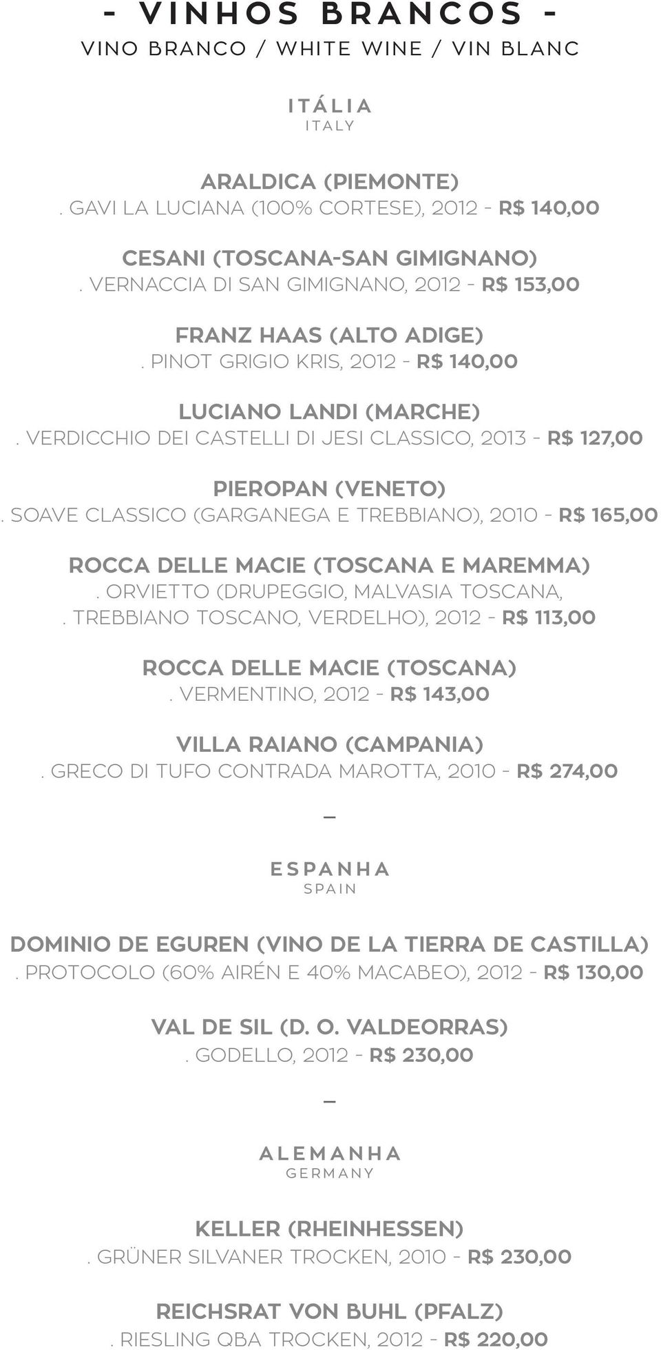 VERDICCHIO DEI CASTELLI DI JESI CLASSICO, 2013 - R$ 127,00 PIEROPAN (VENETO). SOAVE CLASSICO (GARGANEGA E TREBBIANO), 2010 - R$ 165,00 ROCCA DELLE MACIE (TOSCANA E MAREMMA).