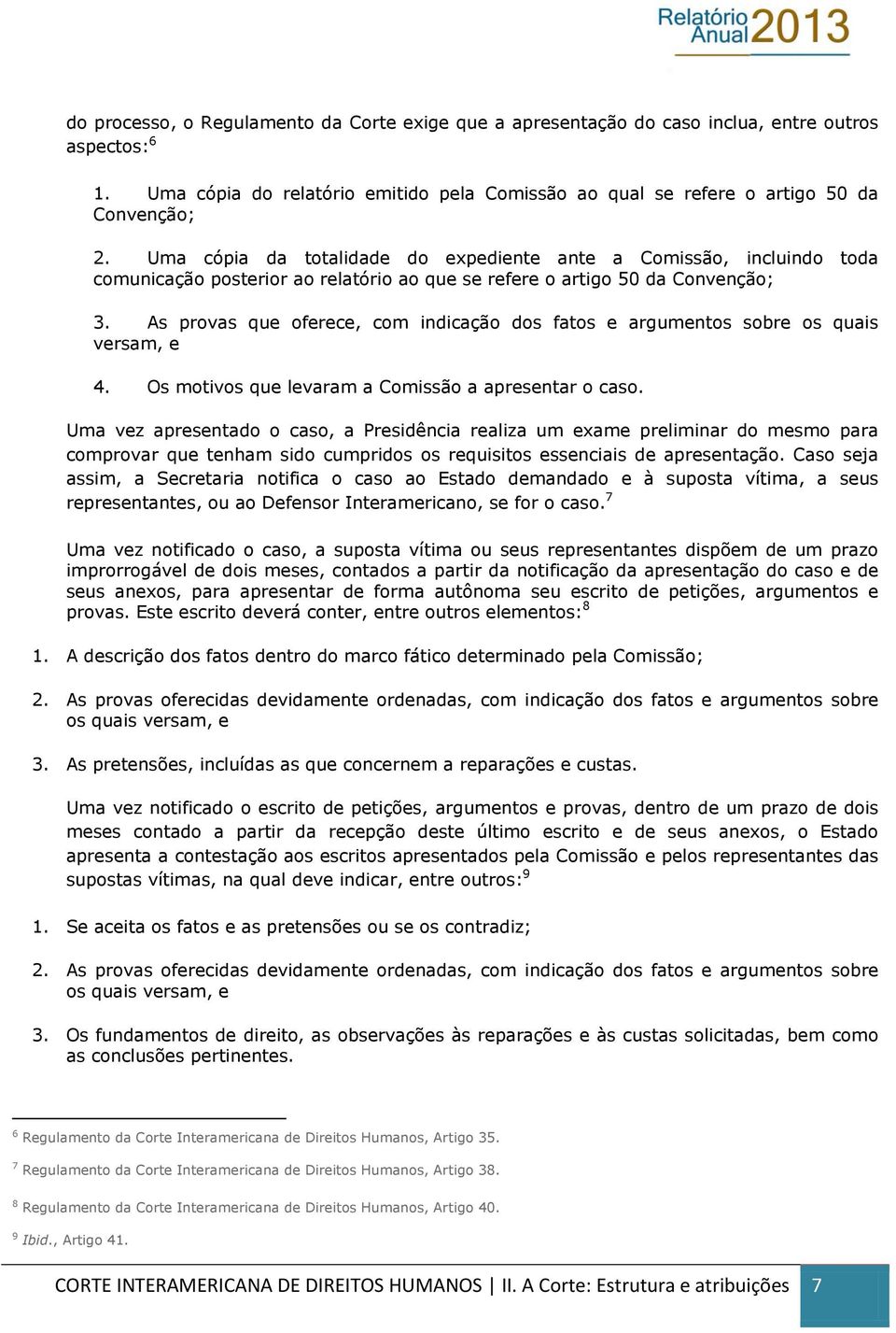 As provas que oferece, com indicação dos fatos e argumentos sobre os quais versam, e 4. Os motivos que levaram a Comissão a apresentar o caso.