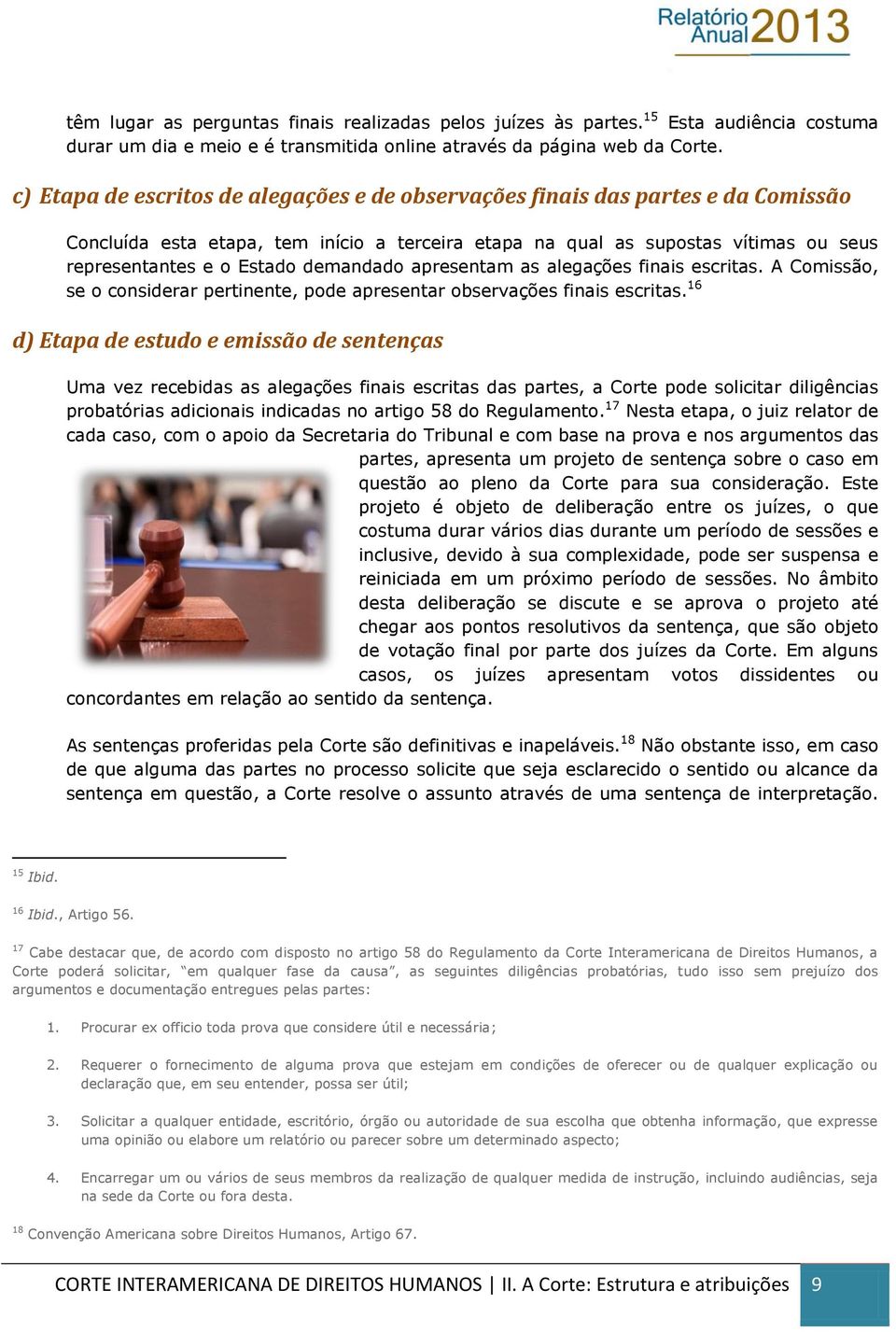 demandado apresentam as alegações finais escritas. A Comissão, se o considerar pertinente, pode apresentar observações finais escritas.