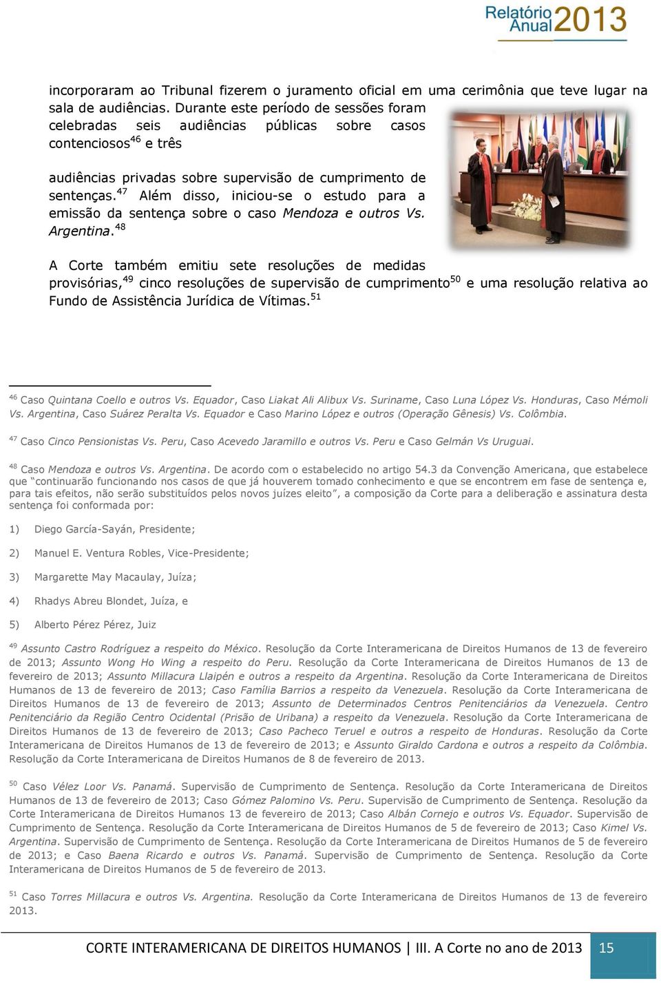 47 Além disso, iniciou-se o estudo para a emissão da sentença sobre o caso Mendoza e outros Vs. Argentina.