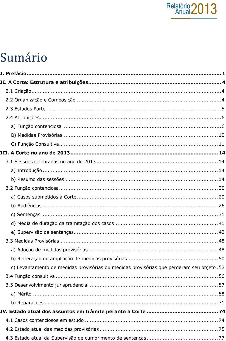 .. 20 a) Casos submetidos à Corte... 20 b) Audiências... 26 c) Sentenças... 31 d) Média de duração da tramitação dos casos... 41 e) Supervisão de sentenças... 42 3.3 Medidas Provisórias.