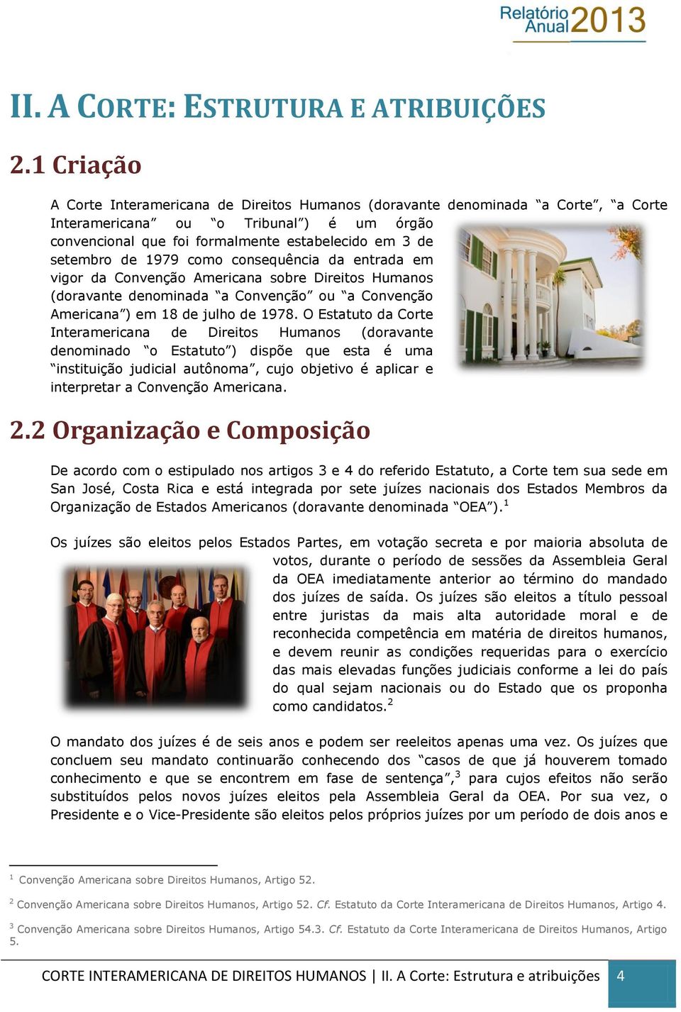 1979 como consequência da entrada em vigor da Convenção Americana sobre Direitos Humanos (doravante denominada a Convenção ou a Convenção Americana ) em 18 de julho de 1978.