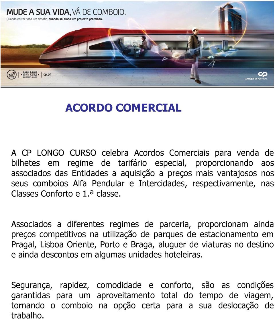 Associados a diferentes regimes de parceria, proporcionam ainda preços competitivos na utilização de parques de estacionamento em Pragal, Lisboa Oriente, Porto e Braga, aluguer de