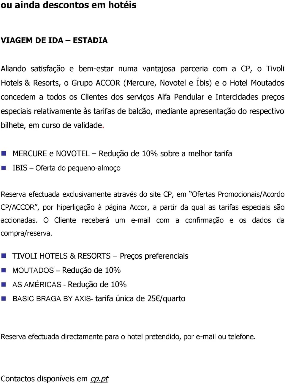 MERCURE e NOVOTEL Redução de 10% sobre a melhor tarifa IBIS Oferta do pequeno-almoço Reserva efectuada exclusivamente através do site CP, em Ofertas Promocionais/Acordo CP/ACCOR, por hiperligação à