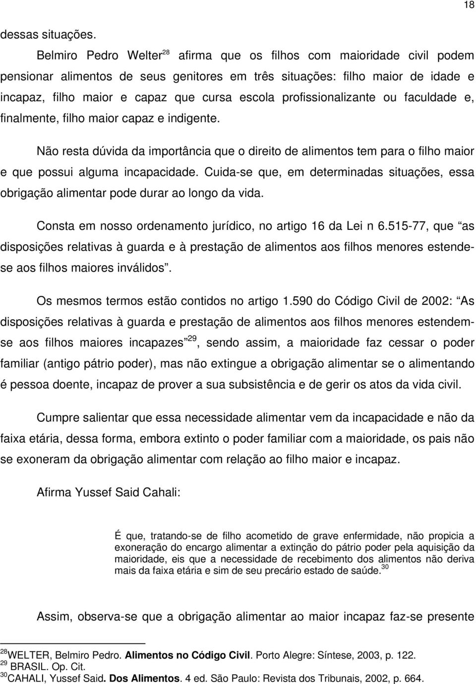 profissionalizante ou faculdade e, finalmente, filho maior capaz e indigente. Não resta dúvida da importância que o direito de alimentos tem para o filho maior e que possui alguma incapacidade.