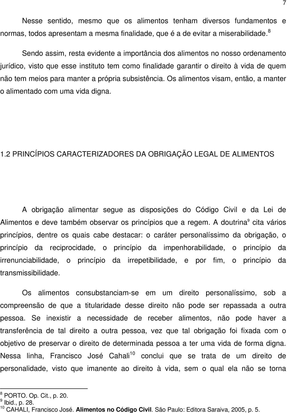 própria subsistência. Os alimentos visam, então, a manter o alimentado com uma vida digna. 1.