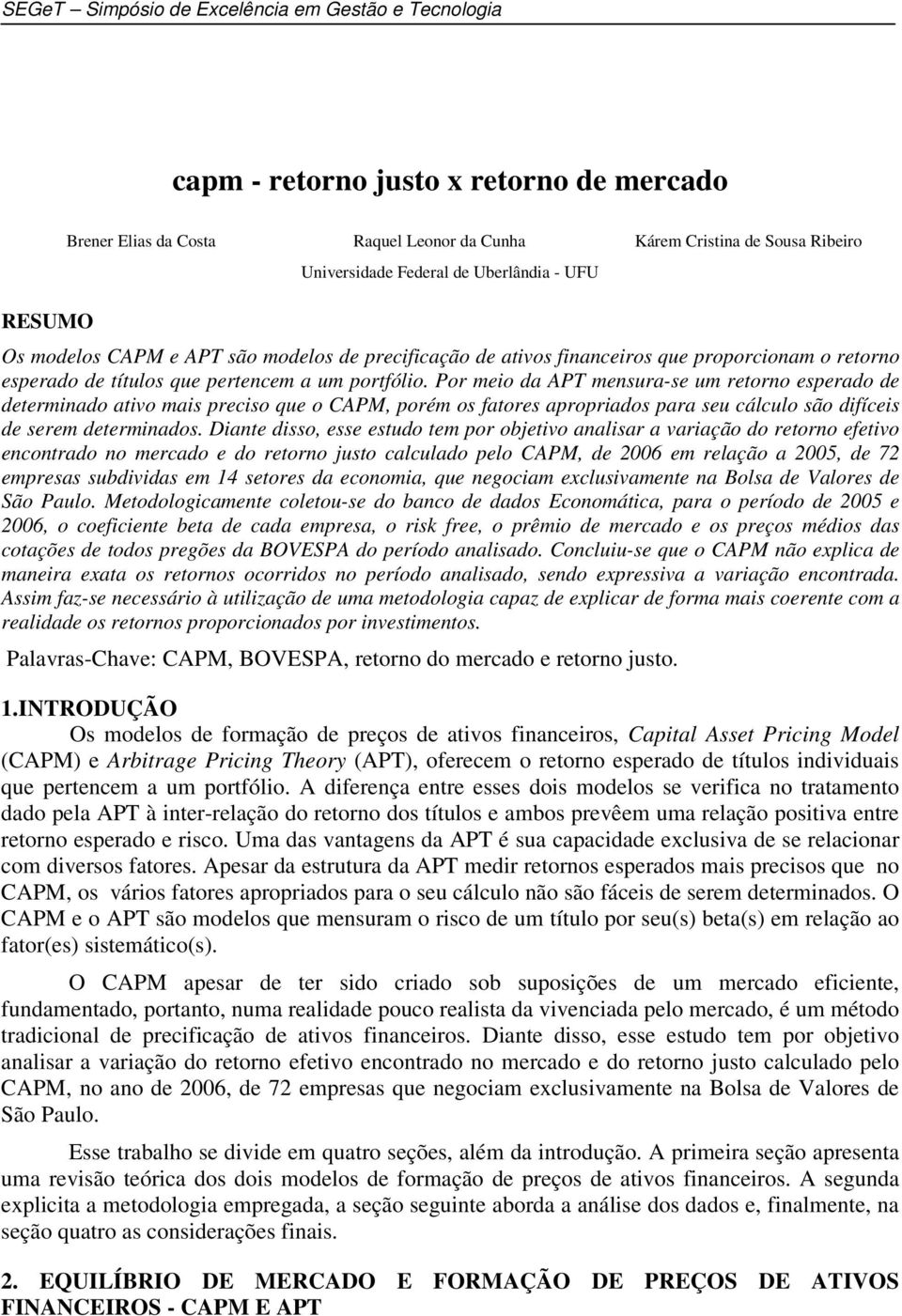 Por meio da APT mensura-se um retorno esperado de determinado ativo mais preciso que o CAPM, porém os fatores apropriados para seu cálculo são difíceis de serem determinados.