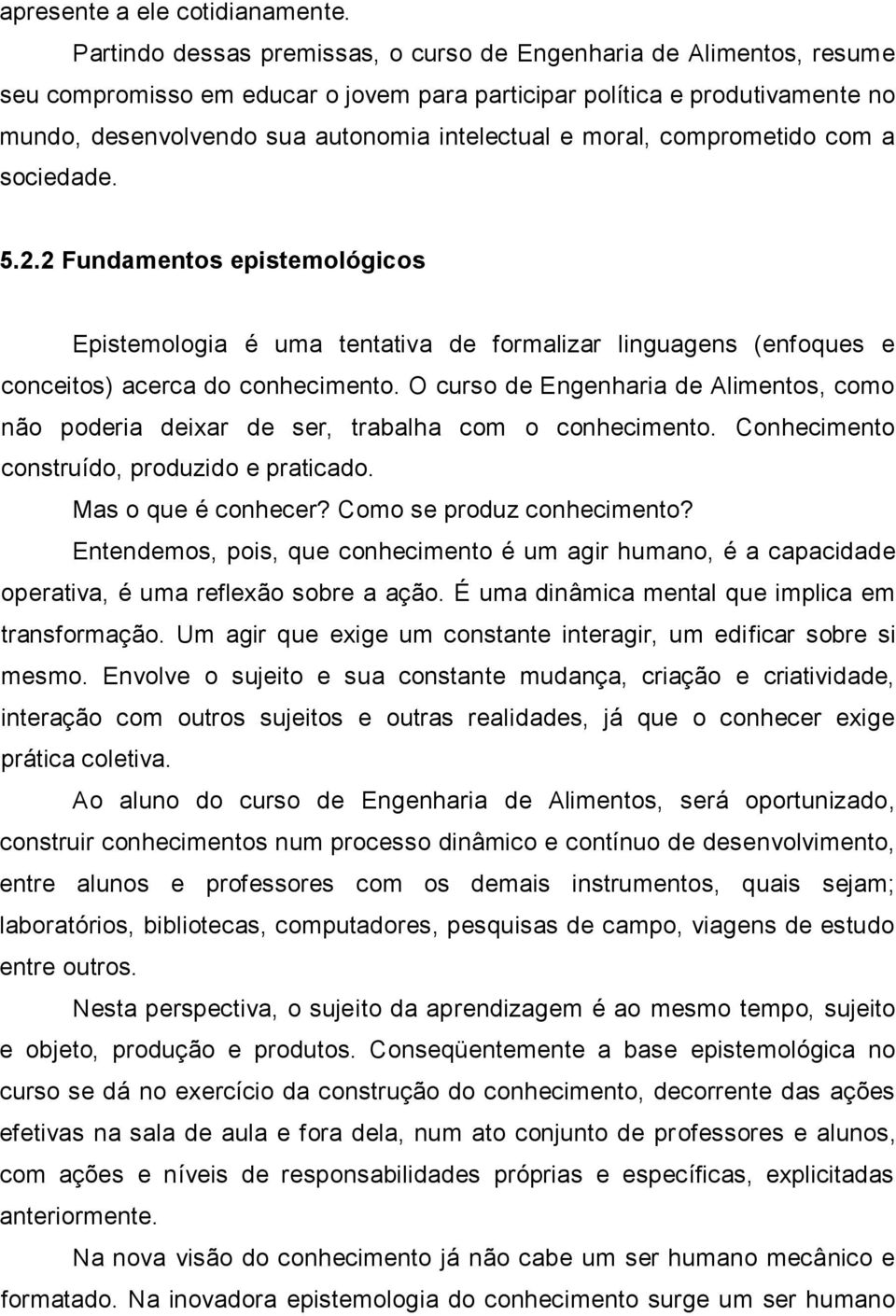 moral, comprometido com a sociedade. 5.. Fundamentos epistemológicos Epistemologia é uma tentativa de formalizar linguagens (enfoques e conceitos) acerca do conhecimento.