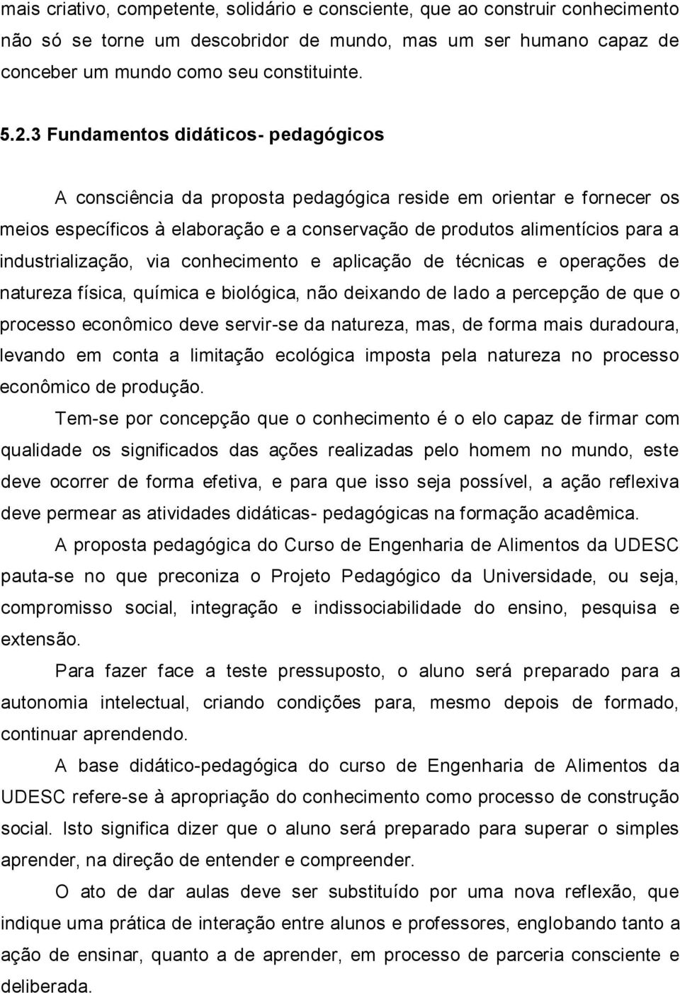 industrialização, via conhecimento e aplicação de técnicas e operações de natureza física, química e biológica, não deixando de lado a percepção de que o processo econômico deve servir-se da