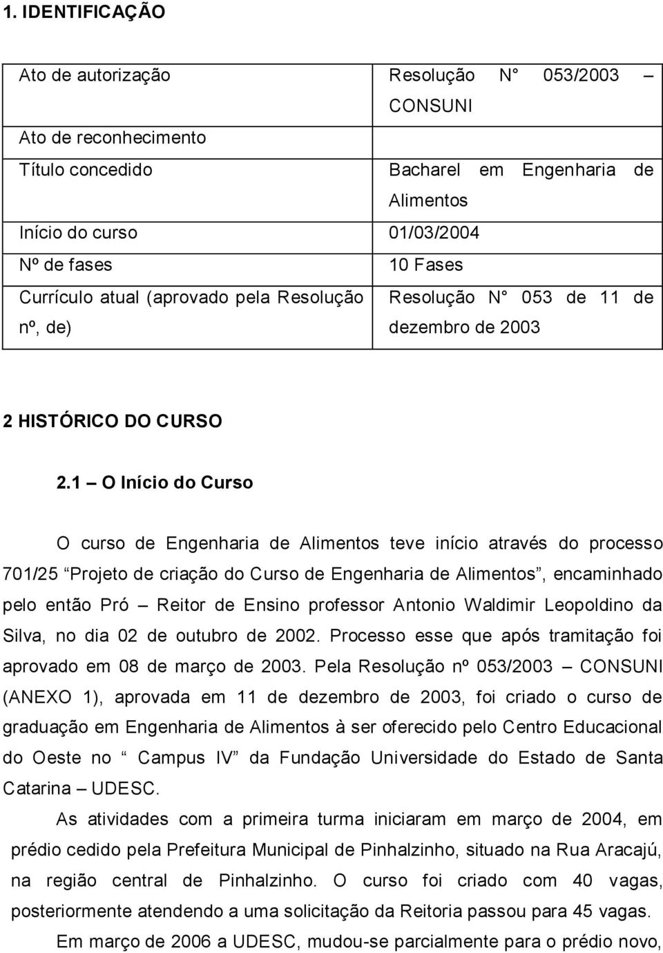 1 O Início do Curso O curso de Engenharia de Alimentos teve início através do processo 701/5 Projeto de criação do Curso de Engenharia de Alimentos, encaminhado pelo então Pró Reitor de Ensino