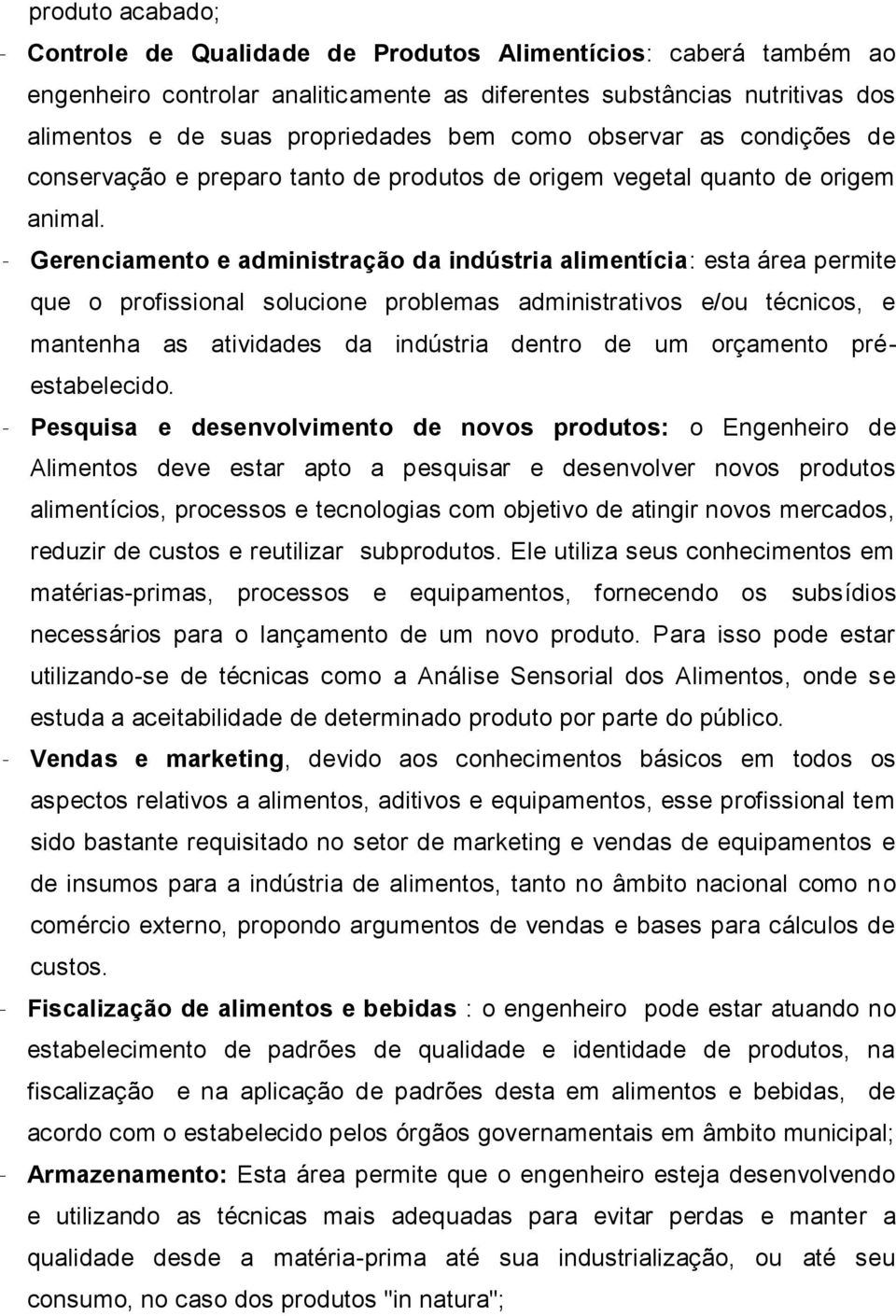 Gerenciamento e administração da indústria alimentícia: esta área permite que o profissional solucione problemas administrativos e/ou técnicos, e mantenha as atividades da indústria dentro de um