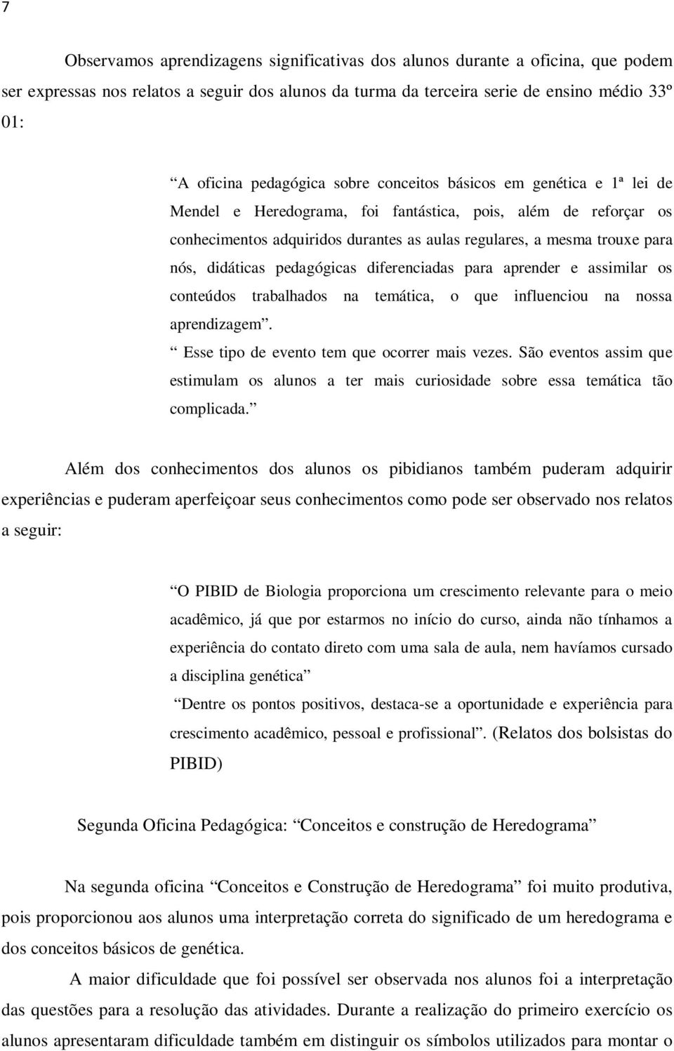 didáticas pedagógicas diferenciadas para aprender e assimilar os conteúdos trabalhados na temática, o que influenciou na nossa aprendizagem. Esse tipo de evento tem que ocorrer mais vezes.