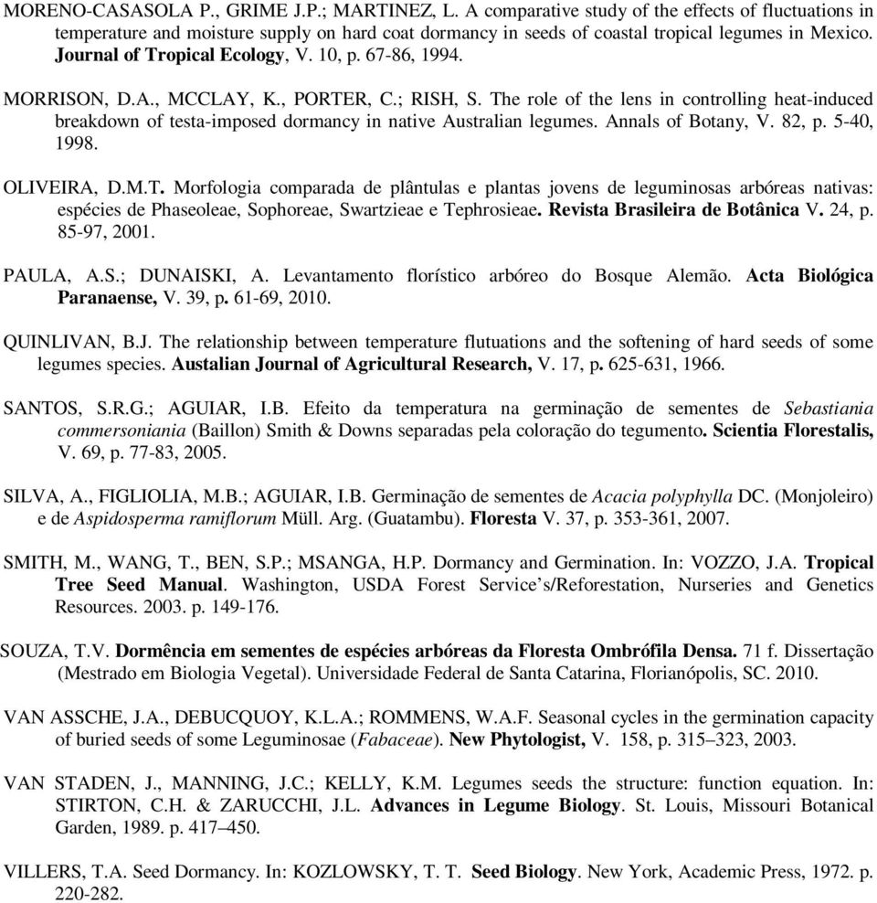 The role of the lens in controlling heat-induced breakdown of testa-imposed dormancy in native Australian legumes. Annals of Botany, V. 82, p. 5-40, 1998. OLIVEIRA, D.M.T. Morfologia comparada de plântulas e plantas jovens de leguminosas arbóreas nativas: espécies de Phaseoleae, Sophoreae, Swartzieae e Tephrosieae.