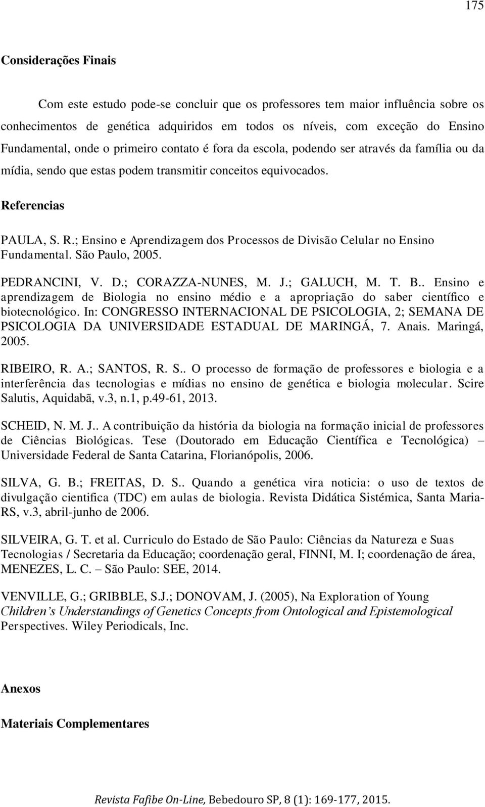 ferencias PAULA, S. R.; Ensino e Aprendizagem dos Processos de Divisão Celular no Ensino Fundamental. São Paulo, 2005. PEDRANCINI, V. D.; CORAZZA-NUNES, M. J.; GALUCH, M. T. B.