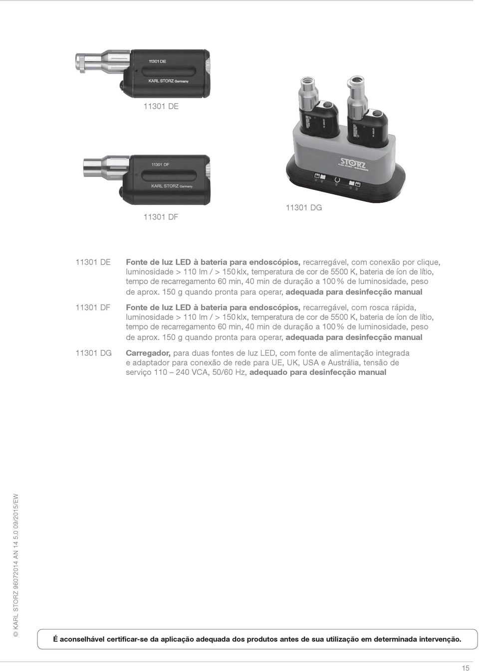 150 g quando pronta para operar, adequada para desinfecção manual 11301 DF Fonte de luz LED à bateria para endoscópios, recarregável, com rosca rápida, luminosidade > 110 lm / > 150 klx, temperatura