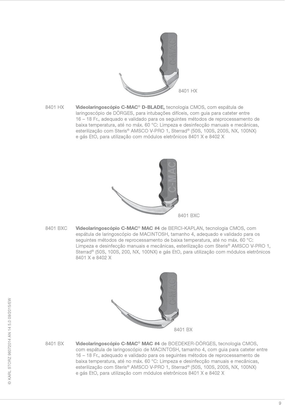 60 C: Limpeza e desinfecção manuais e mecânicas, esterilização com Steris AMSCO V-PRO 1, Sterrad (50S, 100S, 200S, NX, 100NX) e gás EtO, para utilização com módulos eletrônicos 8401 X e 8402 X 8401