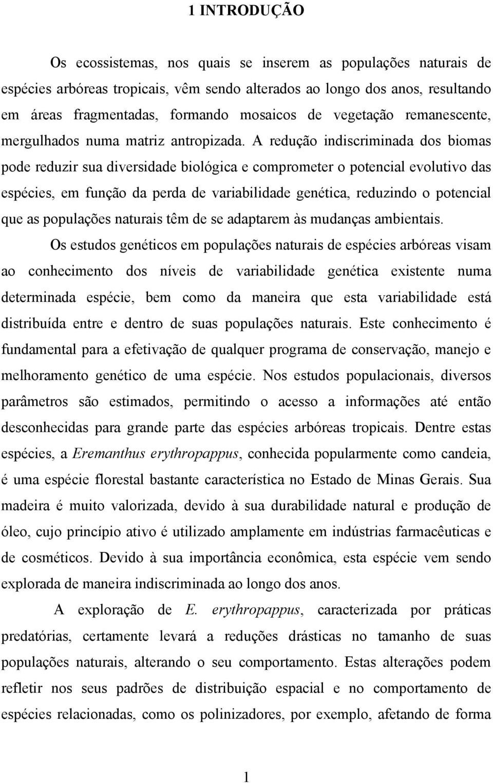 A redução indiscriminada dos biomas pode reduzir sua diversidade biológica e comprometer o potencial evolutivo das espécies, em função da perda de variabilidade genética, reduzindo o potencial que as