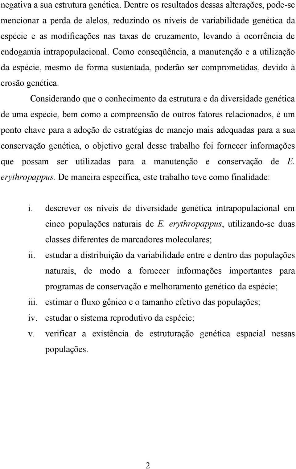 de endogamia intrapopulacional. Como conseqüência, a manutenção e a utilização da espécie, mesmo de forma sustentada, poderão ser comprometidas, devido à erosão genética.