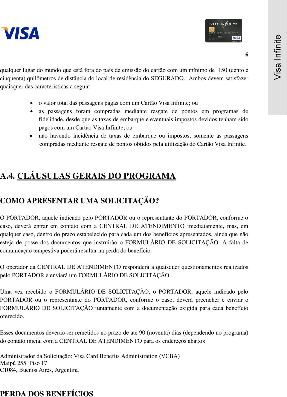 de fidelidade, desde que as taxas de embarque e eventuais impostos devidos tenham sido pagos com um Cartão Visa Infinite; ou não havendo incidência de taxas de embarque ou impostos, somente as