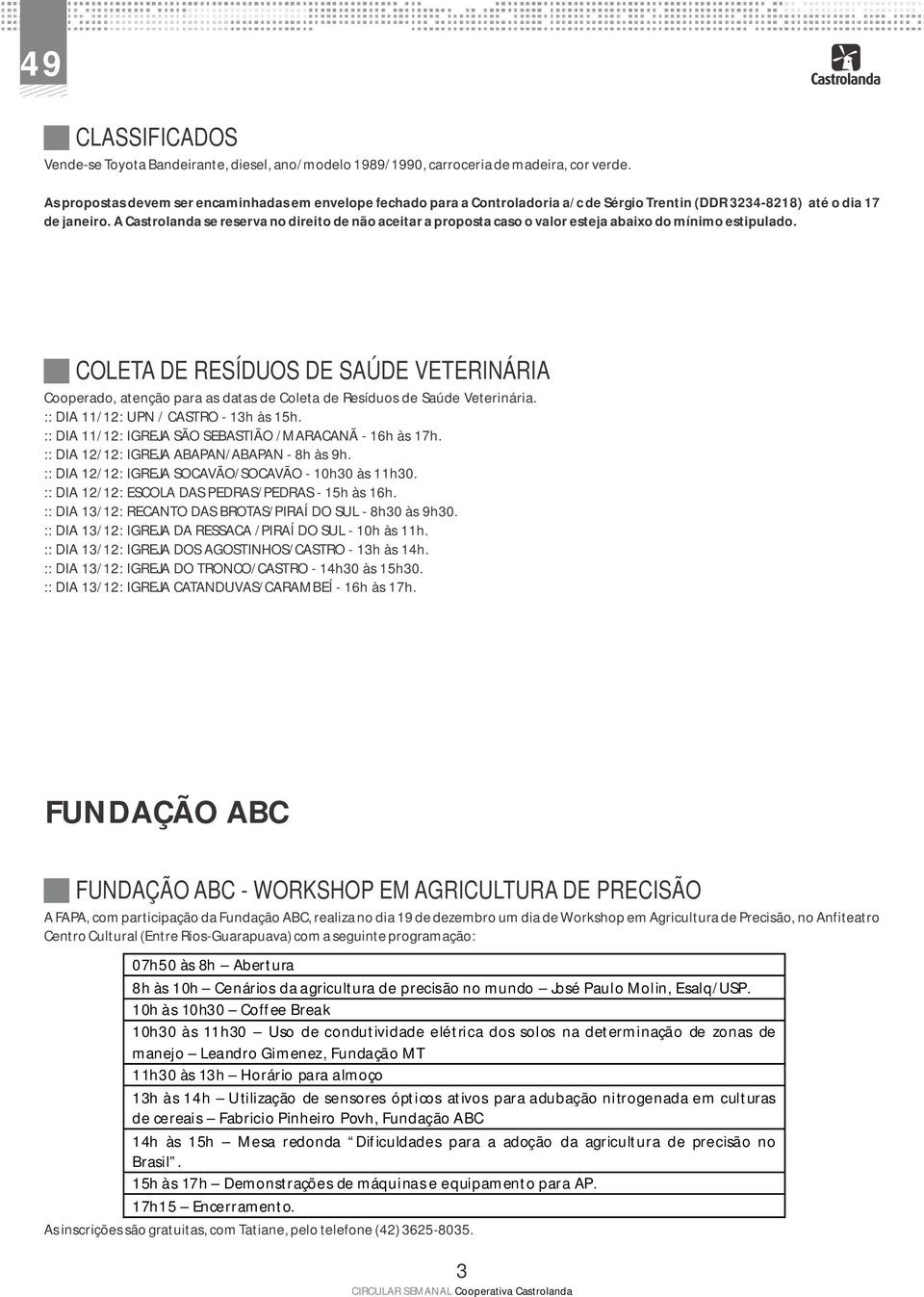 A Castrolanda se reserva no direito de não aceitar a proposta caso o valor esteja abaixo do mínimo estipulado.