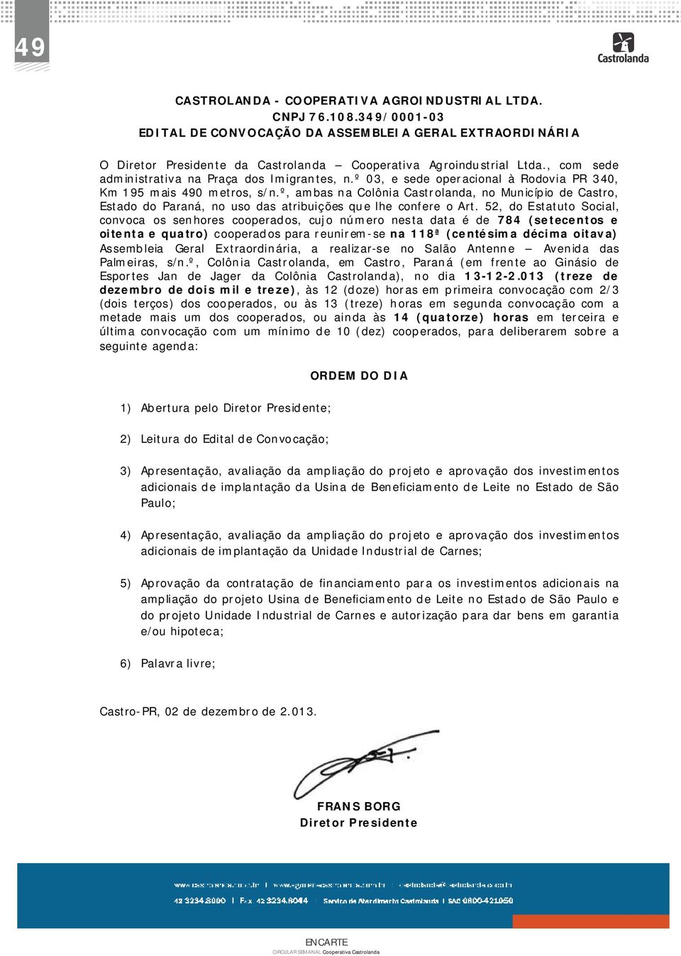 º, ambas na Colônia Castrolanda, no Município de Castro, Estado do Paraná, no uso das atribuições que lhe confere o Art.