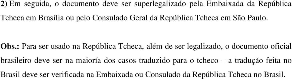 : Para ser usado na República Tcheca, além de ser legalizado, o documento oficial brasileiro deve ser