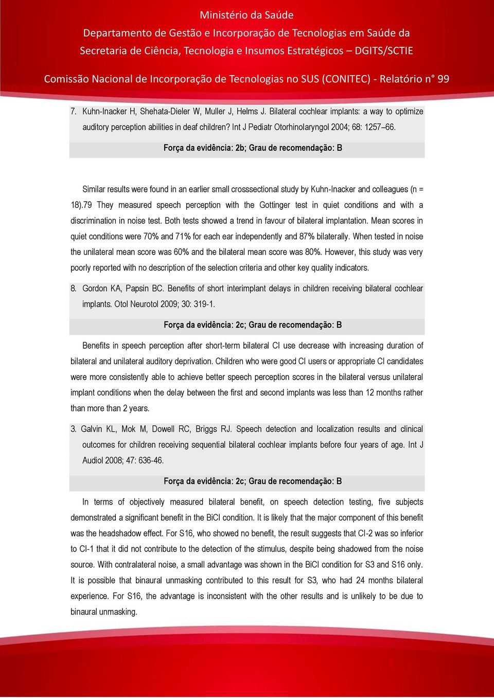 79 They measured speech perception with the Gottinger test in quiet conditions and with a discrimination in noise test. Both tests showed a trend in favour of bilateral implantation.