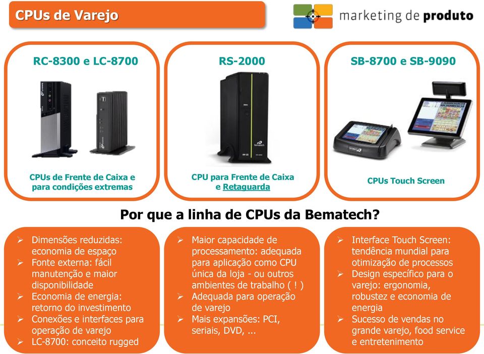 Dimensões reduzidas: economia de espaço Fonte externa: fácil manutenção e maior disponibilidade Economia de energia: retorno do investimento Conexões e interfaces para operação de varejo LC-8700: