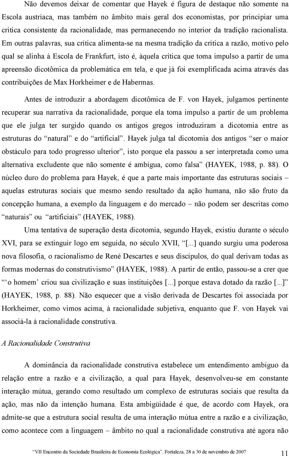 Em outras palavras, sua crítica alimenta-se na mesma tradição da crítica a razão, motivo pelo qual se alinha à Escola de Frankfurt, isto é, àquela crítica que toma impulso a partir de uma apreensão