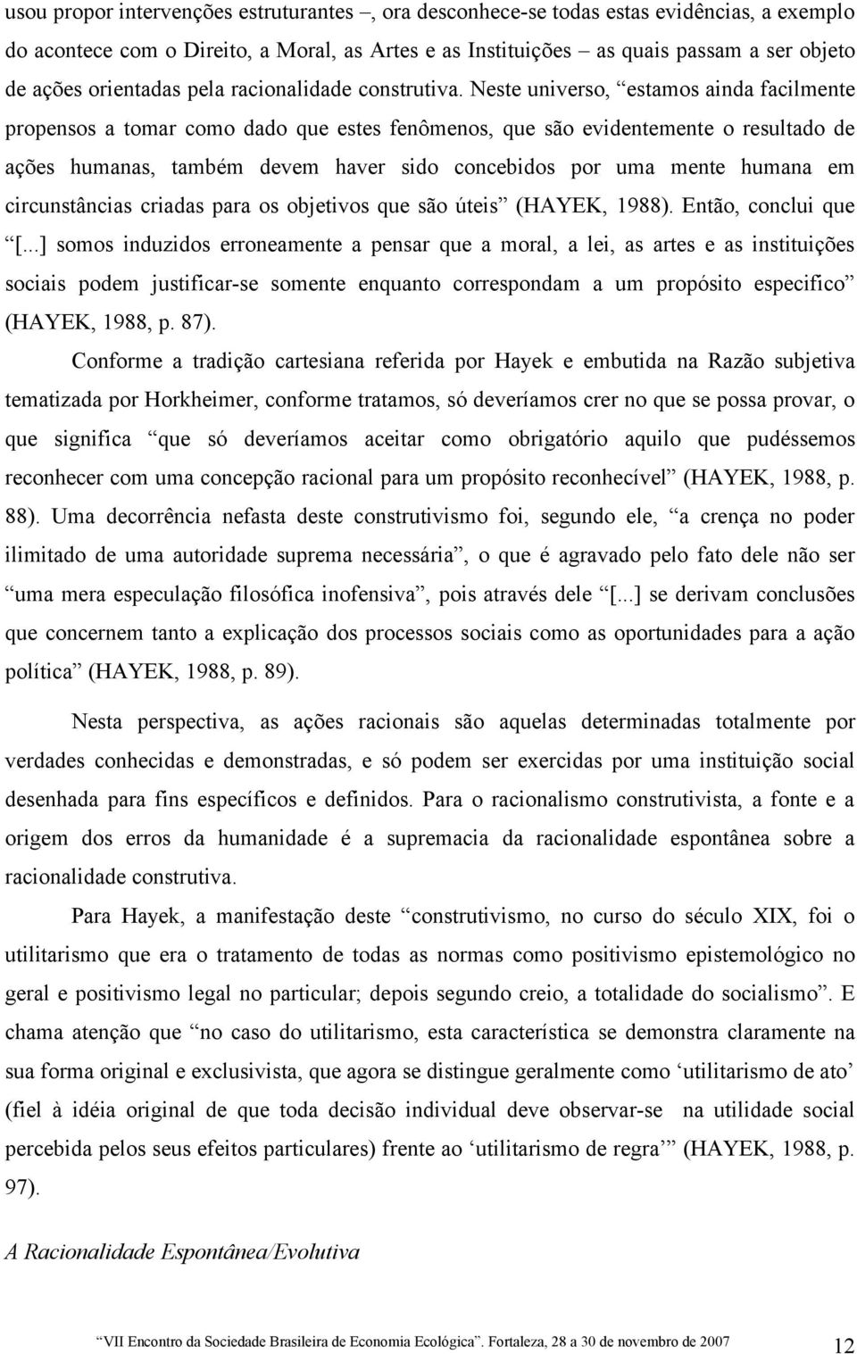 Neste universo, estamos ainda facilmente propensos a tomar como dado que estes fenômenos, que são evidentemente o resultado de ações humanas, também devem haver sido concebidos por uma mente humana