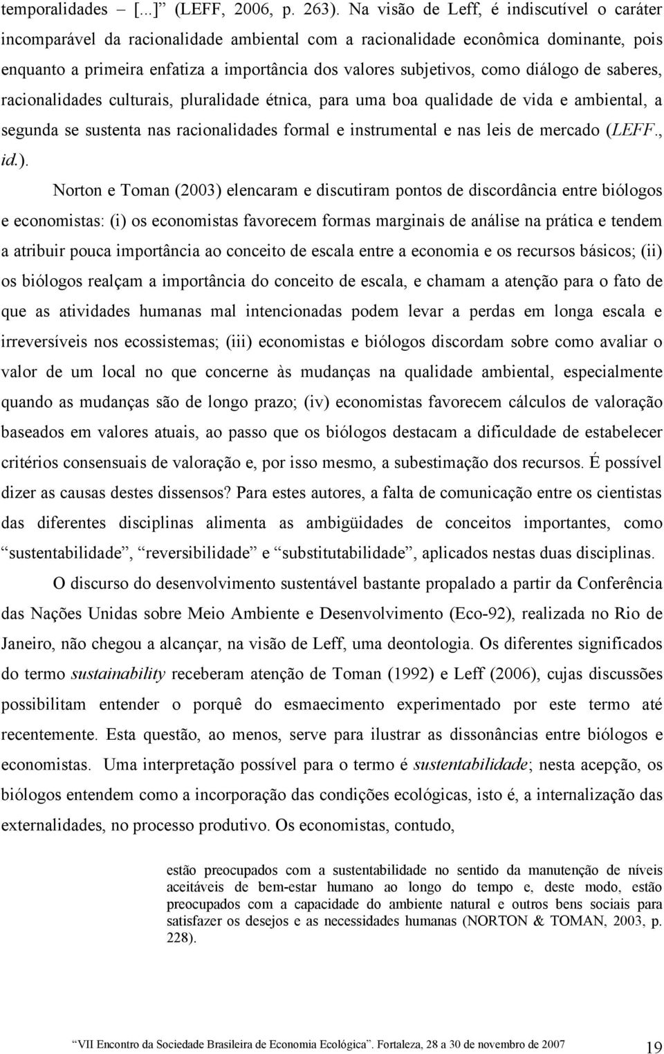 como diálogo de saberes, racionalidades culturais, pluralidade étnica, para uma boa qualidade de vida e ambiental, a segunda se sustenta nas racionalidades formal e instrumental e nas leis de mercado